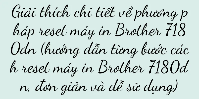 Giải thích chi tiết về phương pháp reset máy in Brother 7180dn (hướng dẫn từng bước cách reset máy in Brother 7180dn, đơn giản và dễ sử dụng)