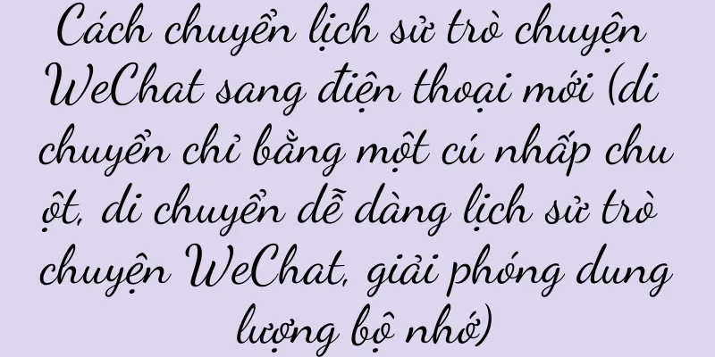 Cách chuyển lịch sử trò chuyện WeChat sang điện thoại mới (di chuyển chỉ bằng một cú nhấp chuột, di chuyển dễ dàng lịch sử trò chuyện WeChat, giải phóng dung lượng bộ nhớ)