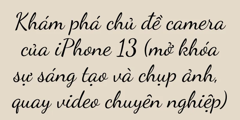 Khám phá chủ đề camera của iPhone 13 (mở khóa sự sáng tạo và chụp ảnh, quay video chuyên nghiệp)