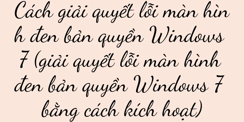 Cách giải quyết lỗi màn hình đen bản quyền Windows 7 (giải quyết lỗi màn hình đen bản quyền Windows 7 bằng cách kích hoạt)