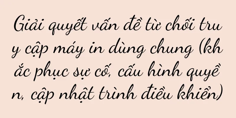 Giải quyết vấn đề từ chối truy cập máy in dùng chung (khắc phục sự cố, cấu hình quyền, cập nhật trình điều khiển)