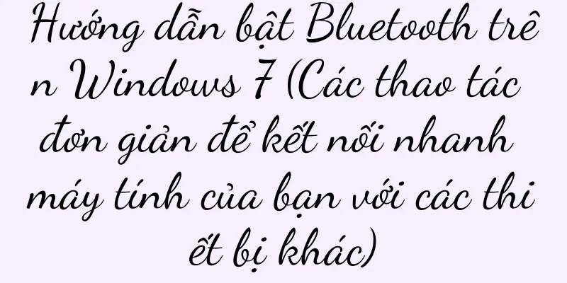 Hướng dẫn bật Bluetooth trên Windows 7 (Các thao tác đơn giản để kết nối nhanh máy tính của bạn với các thiết bị khác)