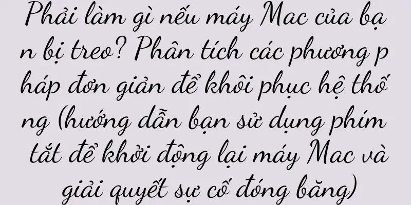 Phải làm gì nếu máy Mac của bạn bị treo? Phân tích các phương pháp đơn giản để khôi phục hệ thống (hướng dẫn bạn sử dụng phím tắt để khởi động lại máy Mac và giải quyết sự cố đóng băng)