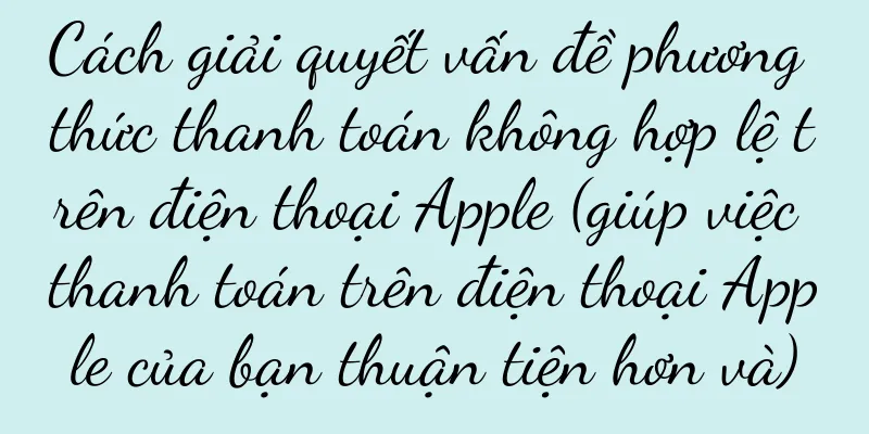 Cách giải quyết vấn đề phương thức thanh toán không hợp lệ trên điện thoại Apple (giúp việc thanh toán trên điện thoại Apple của bạn thuận tiện hơn và)