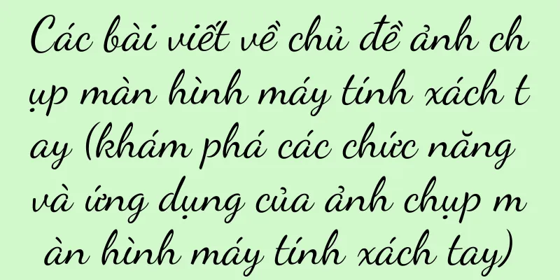 Các bài viết về chủ đề ảnh chụp màn hình máy tính xách tay (khám phá các chức năng và ứng dụng của ảnh chụp màn hình máy tính xách tay)
