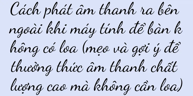 Cách phát âm thanh ra bên ngoài khi máy tính để bàn không có loa (mẹo và gợi ý để thưởng thức âm thanh chất lượng cao mà không cần loa)