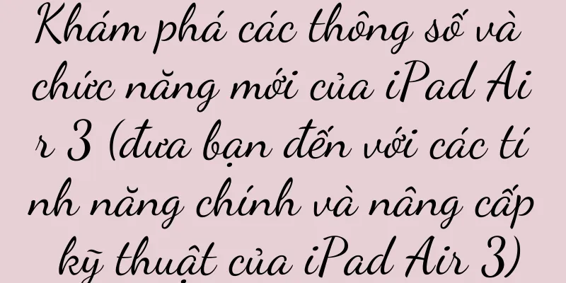 Khám phá các thông số và chức năng mới của iPad Air 3 (đưa bạn đến với các tính năng chính và nâng cấp kỹ thuật của iPad Air 3)