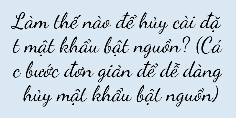 Làm thế nào để hủy cài đặt mật khẩu bật nguồn? (Các bước đơn giản để dễ dàng hủy mật khẩu bật nguồn)