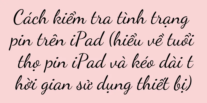 Cách kiểm tra tình trạng pin trên iPad (hiểu về tuổi thọ pin iPad và kéo dài thời gian sử dụng thiết bị)