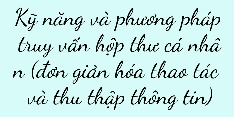 Kỹ năng và phương pháp truy vấn hộp thư cá nhân (đơn giản hóa thao tác và thu thập thông tin)