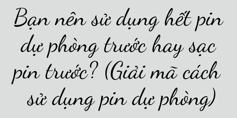 Bạn nên sử dụng hết pin dự phòng trước hay sạc pin trước? (Giải mã cách sử dụng pin dự phòng)