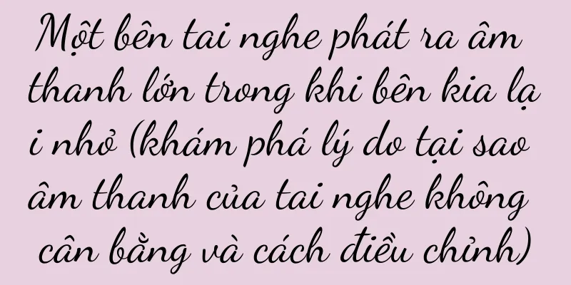 Một bên tai nghe phát ra âm thanh lớn trong khi bên kia lại nhỏ (khám phá lý do tại sao âm thanh của tai nghe không cân bằng và cách điều chỉnh)
