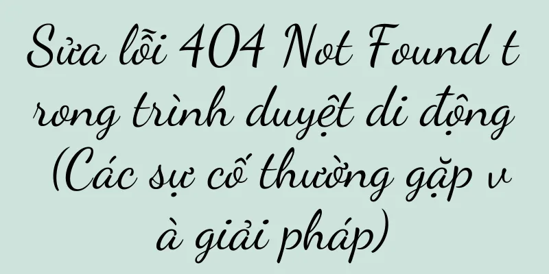 Sửa lỗi 404 Not Found trong trình duyệt di động (Các sự cố thường gặp và giải pháp)