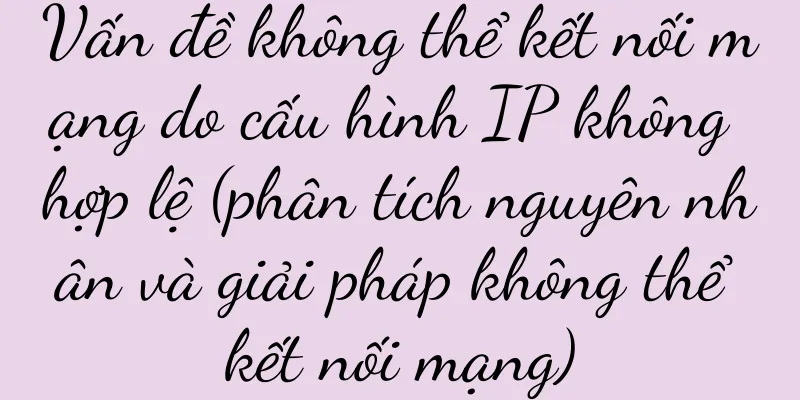 Vấn đề không thể kết nối mạng do cấu hình IP không hợp lệ (phân tích nguyên nhân và giải pháp không thể kết nối mạng)