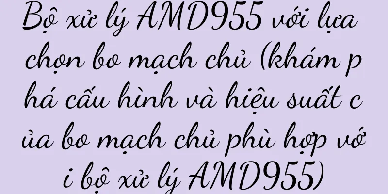 Bộ xử lý AMD955 với lựa chọn bo mạch chủ (khám phá cấu hình và hiệu suất của bo mạch chủ phù hợp với bộ xử lý AMD955)