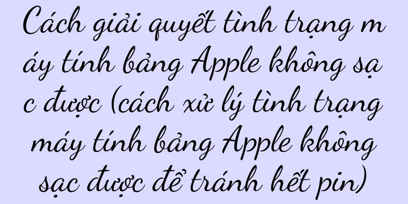 Cách giải quyết tình trạng máy tính bảng Apple không sạc được (cách xử lý tình trạng máy tính bảng Apple không sạc được để tránh hết pin)