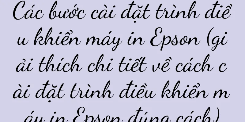 Các bước cài đặt trình điều khiển máy in Epson (giải thích chi tiết về cách cài đặt trình điều khiển máy in Epson đúng cách)