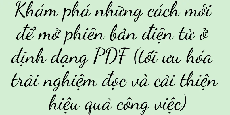 Khám phá những cách mới để mở phiên bản điện tử ở định dạng PDF (tối ưu hóa trải nghiệm đọc và cải thiện hiệu quả công việc)