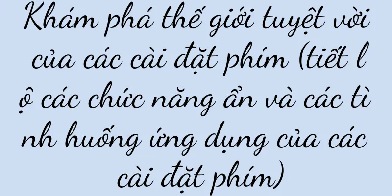 Khám phá thế giới tuyệt vời của các cài đặt phím (tiết lộ các chức năng ẩn và các tình huống ứng dụng của các cài đặt phím)