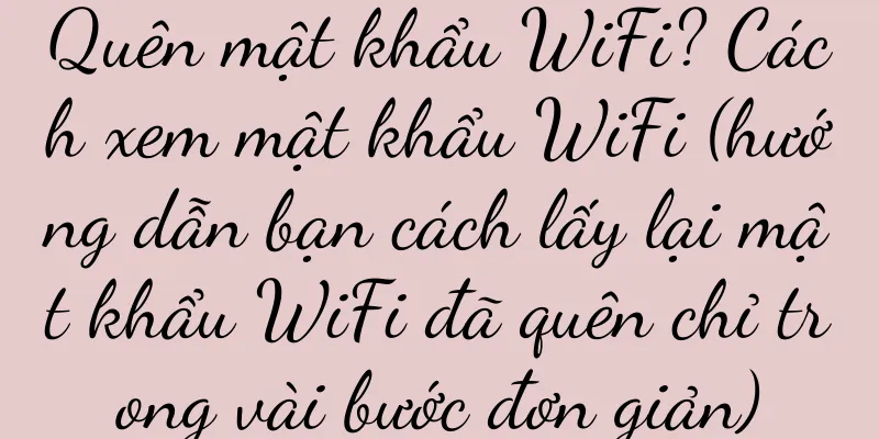 Quên mật khẩu WiFi? Cách xem mật khẩu WiFi (hướng dẫn bạn cách lấy lại mật khẩu WiFi đã quên chỉ trong vài bước đơn giản)