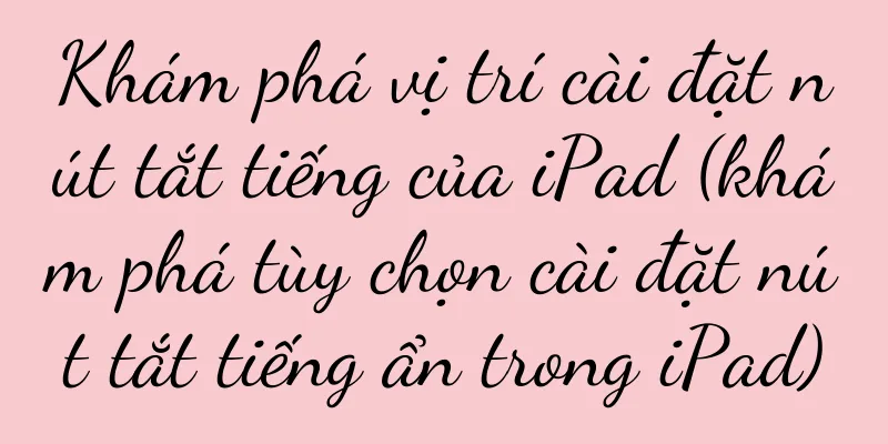 Khám phá vị trí cài đặt nút tắt tiếng của iPad (khám phá tùy chọn cài đặt nút tắt tiếng ẩn trong iPad)