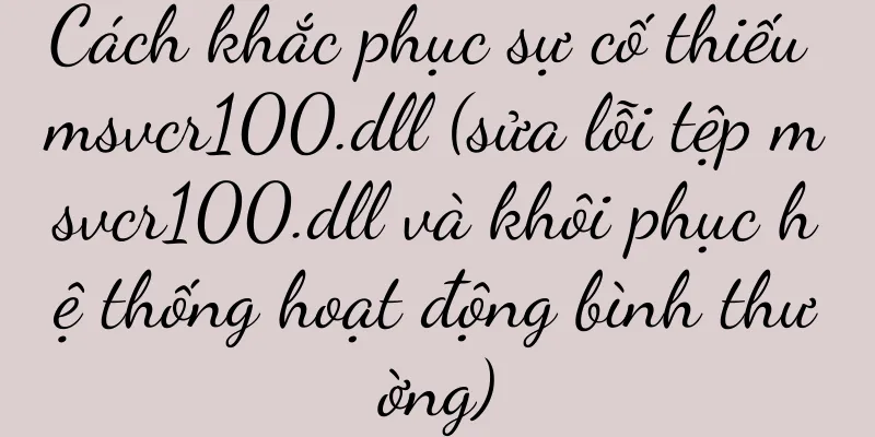 Cách khắc phục sự cố thiếu msvcr100.dll (sửa lỗi tệp msvcr100.dll và khôi phục hệ thống hoạt động bình thường)