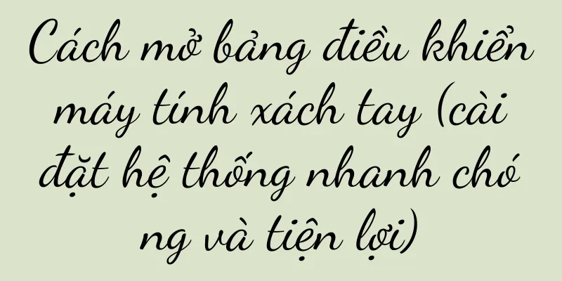 Cách mở bảng điều khiển máy tính xách tay (cài đặt hệ thống nhanh chóng và tiện lợi)