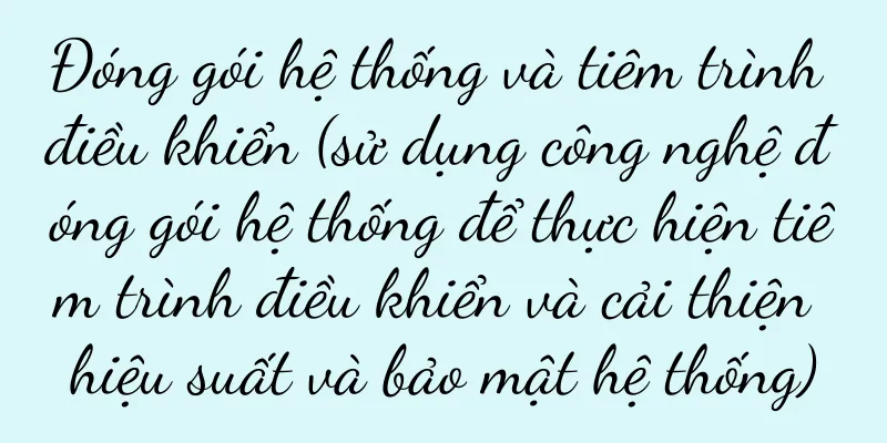 Đóng gói hệ thống và tiêm trình điều khiển (sử dụng công nghệ đóng gói hệ thống để thực hiện tiêm trình điều khiển và cải thiện hiệu suất và bảo mật hệ thống)