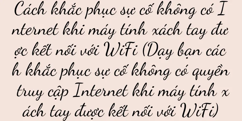 Cách khắc phục sự cố không có Internet khi máy tính xách tay được kết nối với WiFi (Dạy bạn cách khắc phục sự cố không có quyền truy cập Internet khi máy tính xách tay được kết nối với WiFi)