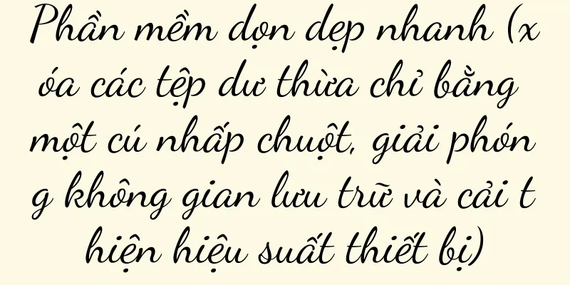 Phần mềm dọn dẹp nhanh (xóa các tệp dư thừa chỉ bằng một cú nhấp chuột, giải phóng không gian lưu trữ và cải thiện hiệu suất thiết bị)