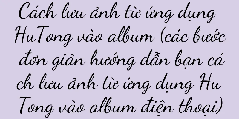 Cách lưu ảnh từ ứng dụng HuTong vào album (các bước đơn giản hướng dẫn bạn cách lưu ảnh từ ứng dụng HuTong vào album điện thoại)