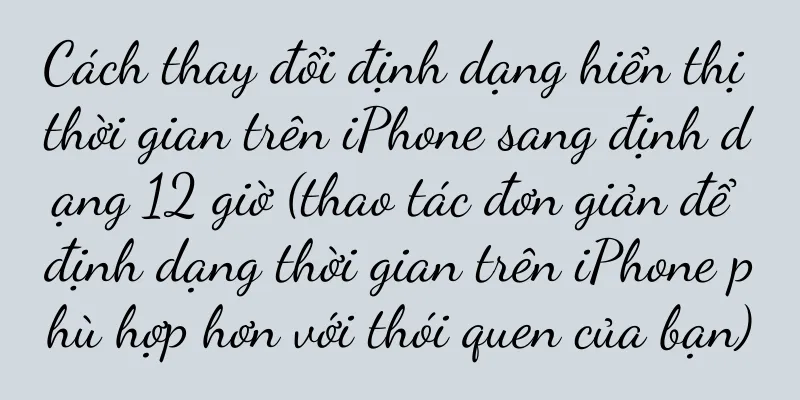 Cách thay đổi định dạng hiển thị thời gian trên iPhone sang định dạng 12 giờ (thao tác đơn giản để định dạng thời gian trên iPhone phù hợp hơn với thói quen của bạn)