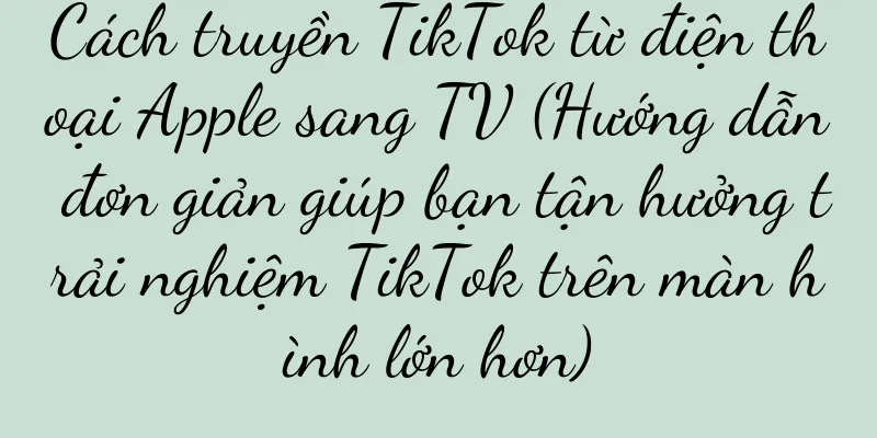 Cách truyền TikTok từ điện thoại Apple sang TV (Hướng dẫn đơn giản giúp bạn tận hưởng trải nghiệm TikTok trên màn hình lớn hơn)