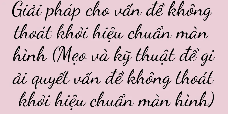 Giải pháp cho vấn đề không thoát khỏi hiệu chuẩn màn hình (Mẹo và kỹ thuật để giải quyết vấn đề không thoát khỏi hiệu chuẩn màn hình)