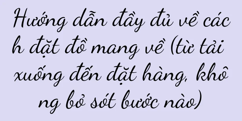 Hướng dẫn đầy đủ về cách đặt đồ mang về (từ tải xuống đến đặt hàng, không bỏ sót bước nào)
