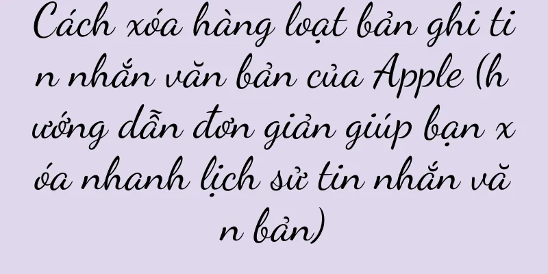 Cách xóa hàng loạt bản ghi tin nhắn văn bản của Apple (hướng dẫn đơn giản giúp bạn xóa nhanh lịch sử tin nhắn văn bản)