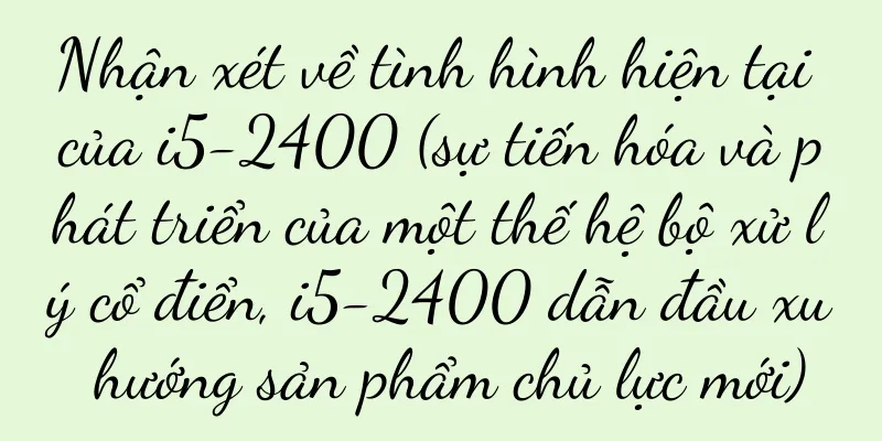 Nhận xét về tình hình hiện tại của i5-2400 (sự tiến hóa và phát triển của một thế hệ bộ xử lý cổ điển, i5-2400 dẫn đầu xu hướng sản phẩm chủ lực mới)
