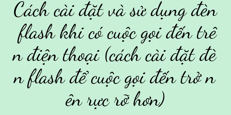 Cách cài đặt và sử dụng đèn flash khi có cuộc gọi đến trên điện thoại (cách cài đặt đèn flash để cuộc gọi đến trở nên rực rỡ hơn)