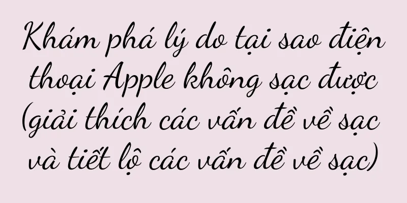 Khám phá lý do tại sao điện thoại Apple không sạc được (giải thích các vấn đề về sạc và tiết lộ các vấn đề về sạc)