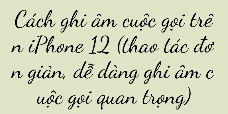 Cách ghi âm cuộc gọi trên iPhone 12 (thao tác đơn giản, dễ dàng ghi âm cuộc gọi quan trọng)