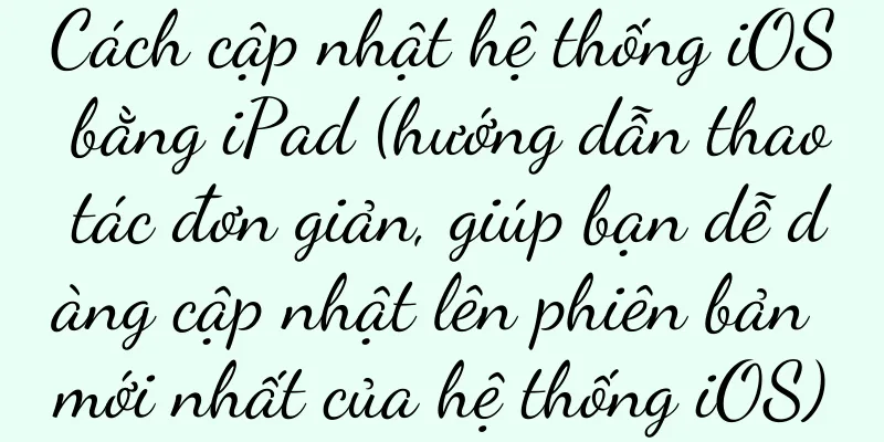 Cách cập nhật hệ thống iOS bằng iPad (hướng dẫn thao tác đơn giản, giúp bạn dễ dàng cập nhật lên phiên bản mới nhất của hệ thống iOS)