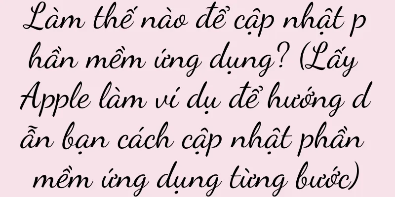 Làm thế nào để cập nhật phần mềm ứng dụng? (Lấy Apple làm ví dụ để hướng dẫn bạn cách cập nhật phần mềm ứng dụng từng bước)