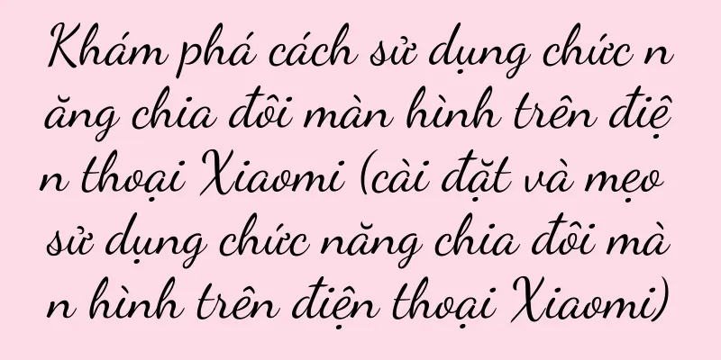 Khám phá cách sử dụng chức năng chia đôi màn hình trên điện thoại Xiaomi (cài đặt và mẹo sử dụng chức năng chia đôi màn hình trên điện thoại Xiaomi)