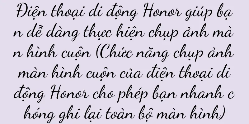Điện thoại di động Honor giúp bạn dễ dàng thực hiện chụp ảnh màn hình cuộn (Chức năng chụp ảnh màn hình cuộn của điện thoại di động Honor cho phép bạn nhanh chóng ghi lại toàn bộ màn hình)