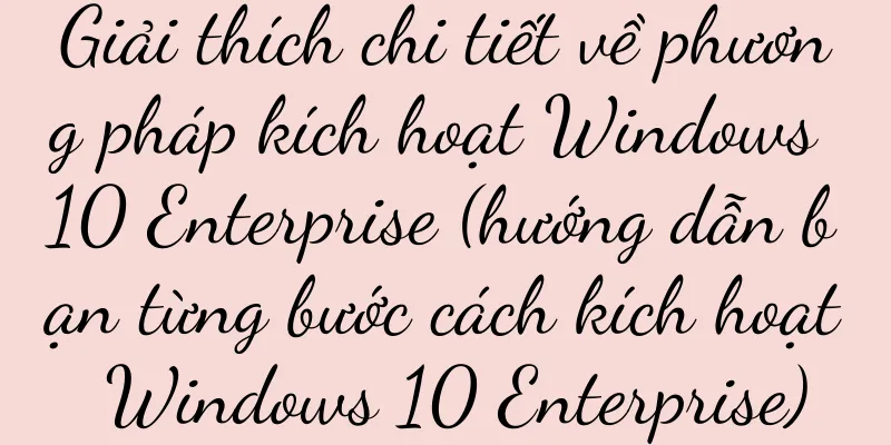 Giải thích chi tiết về phương pháp kích hoạt Windows 10 Enterprise (hướng dẫn bạn từng bước cách kích hoạt Windows 10 Enterprise)