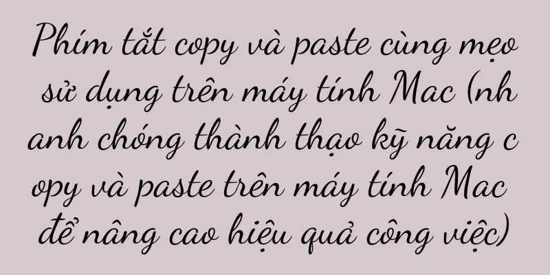Phím tắt copy và paste cùng mẹo sử dụng trên máy tính Mac (nhanh chóng thành thạo kỹ năng copy và paste trên máy tính Mac để nâng cao hiệu quả công việc)