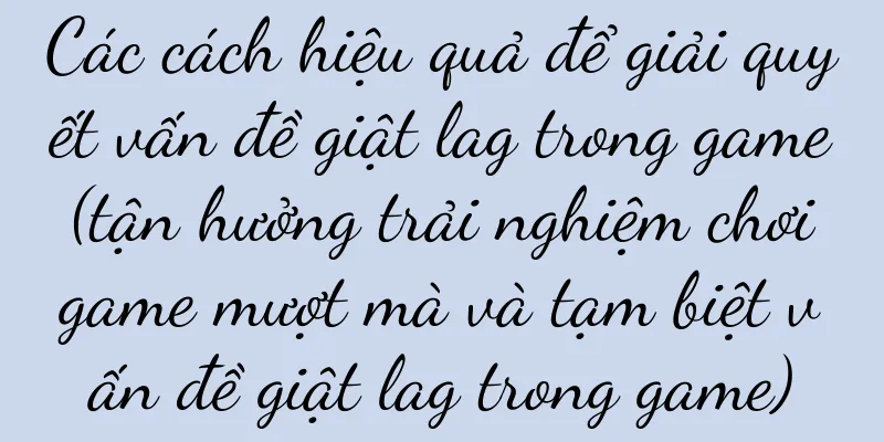 Các cách hiệu quả để giải quyết vấn đề giật lag trong game (tận hưởng trải nghiệm chơi game mượt mà và tạm biệt vấn đề giật lag trong game)
