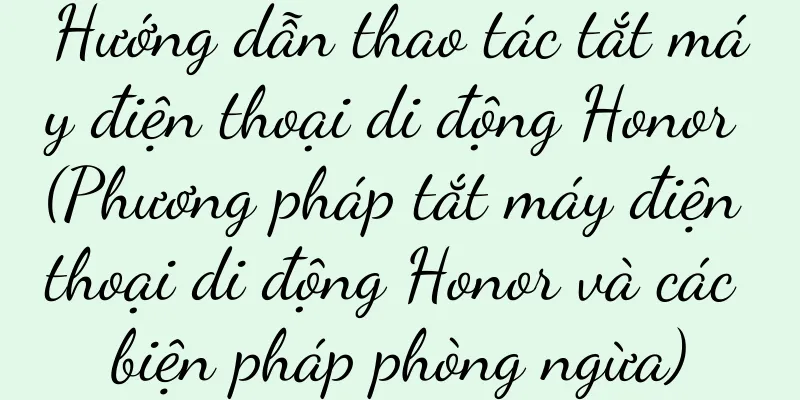 Hướng dẫn thao tác tắt máy điện thoại di động Honor (Phương pháp tắt máy điện thoại di động Honor và các biện pháp phòng ngừa)