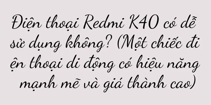 Điện thoại Redmi K40 có dễ sử dụng không? (Một chiếc điện thoại di động có hiệu năng mạnh mẽ và giá thành cao)