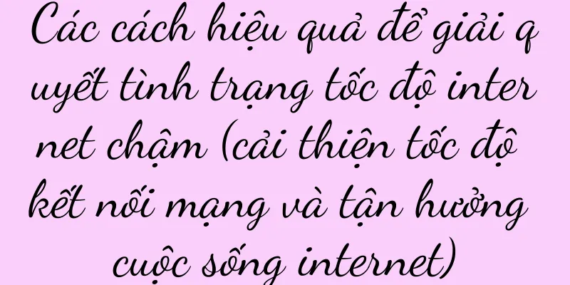 Các cách hiệu quả để giải quyết tình trạng tốc độ internet chậm (cải thiện tốc độ kết nối mạng và tận hưởng cuộc sống internet)